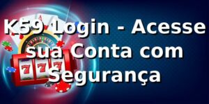 K59 Login - Acesse sua Conta com Segurança